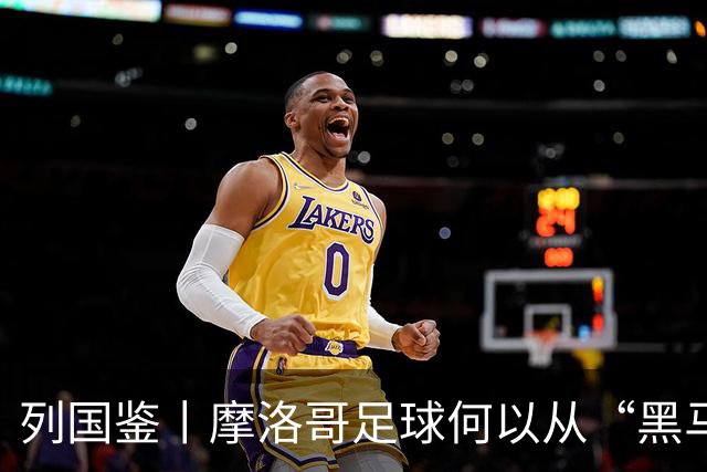 列国鉴丨摩洛哥足球何以从“黑马”变“劲旅”