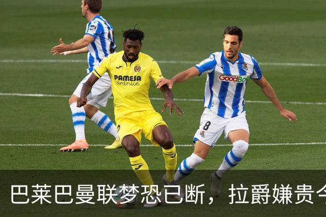 巴莱巴曼联梦恐已断，拉爵嫌贵今夏不签他！买富勒姆铁腰可能性更高