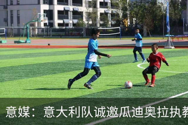 意媒：意大利队诚邀瓜迪奥拉执教，预计他本周末答复