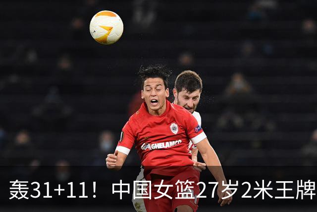 轰31+11！中国女篮27岁2米王牌真稳：遗憾宫鲁鸣没召她