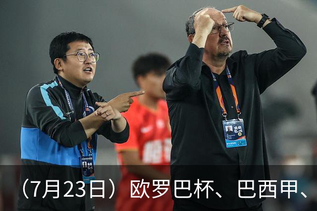 （7月23日）欧罗巴杯、巴西甲、篮球赛事前瞻、个人看法推荐！仅供参考！